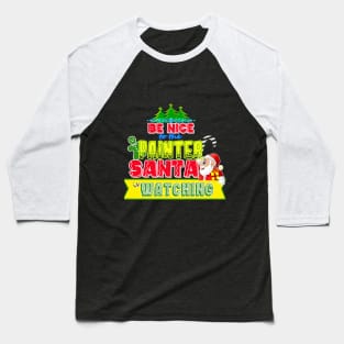 Be nice to the Painter Santa is watching gift idea Baseball T-Shirt